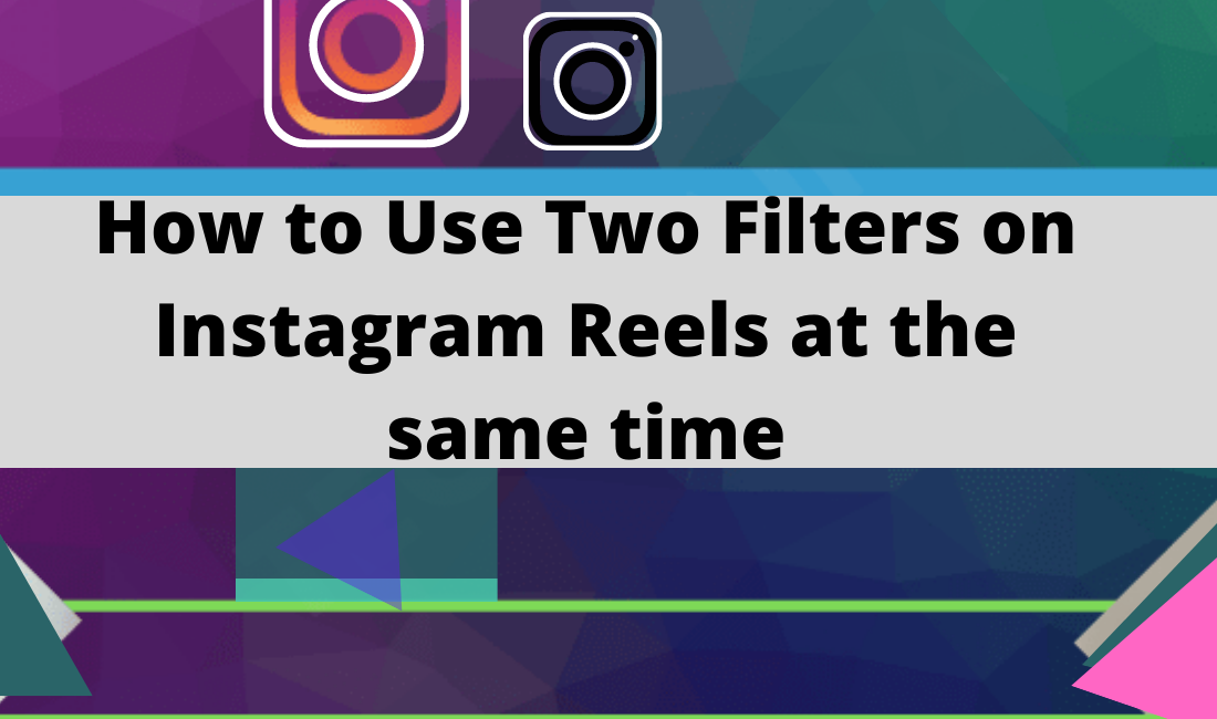 How to Use Two Filters on Instagram Reels at the same time