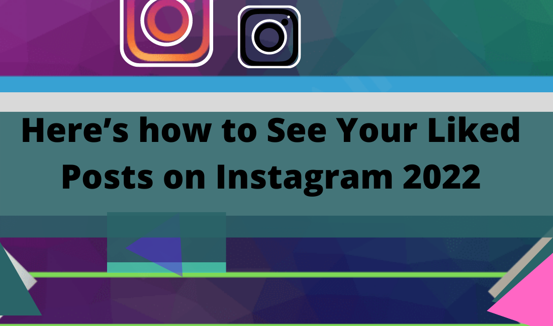 Here’s how to See Your Liked Posts on Instagram 2022