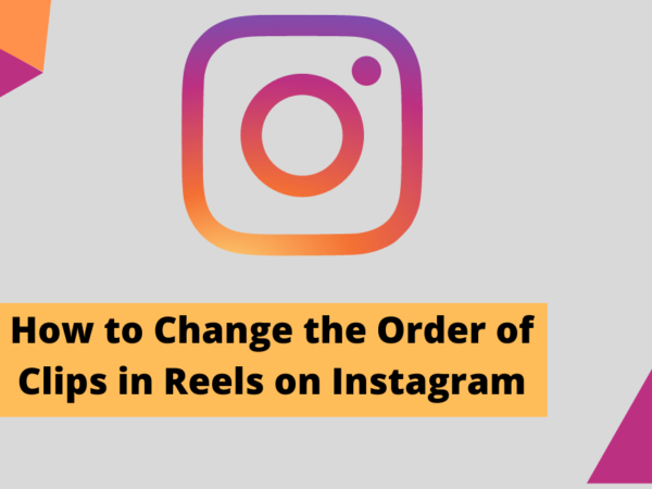How to Change the Order of Clips in Reels on Instagram