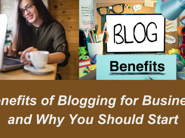 Benefits of Blogging for Business and Why You Should Start