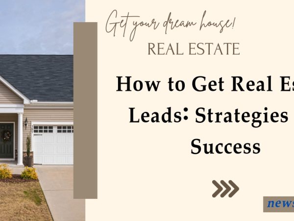 How to Get Real Estate Leads: Strategies for Success